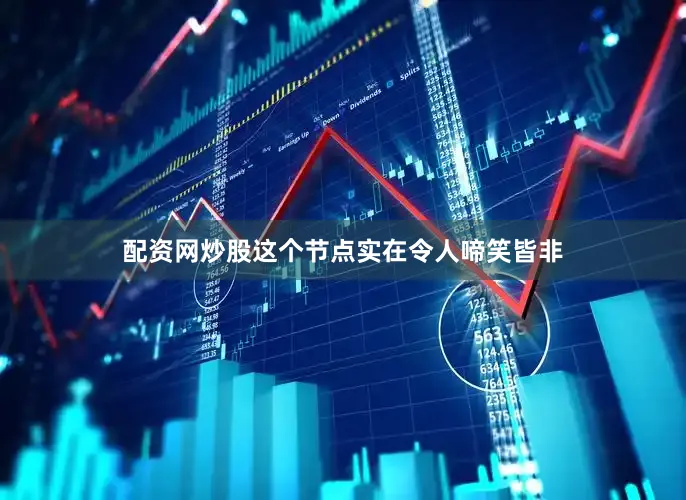 配资网炒股这个节点实在令人啼笑皆非